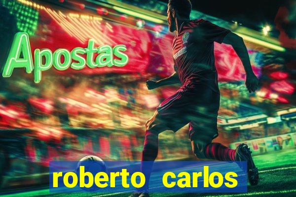 roberto carlos jogador fortuna